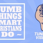 Dumb Things Smart Christians Do